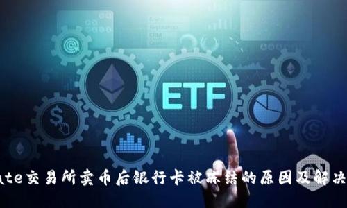在Gate交易所卖币后银行卡被冻结的原因及解决方案