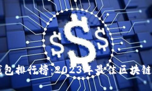 区块链钱包排行榜：2023年最佳区块链钱包一览
