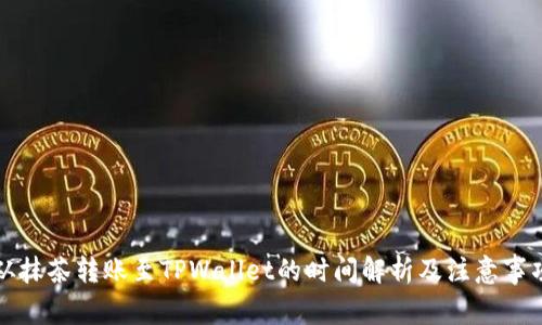 从抹茶转账至TPWallet的时间解析及注意事项