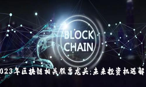 2023年区块链相关股票龙头：未来投资机遇解析