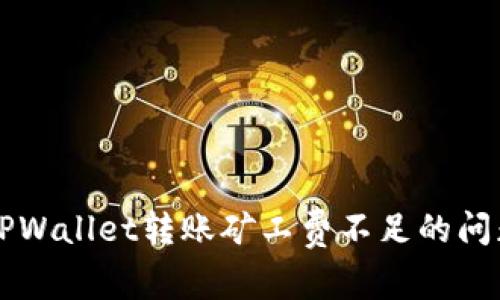 解决TPWallet转账矿工费不足的问题方法