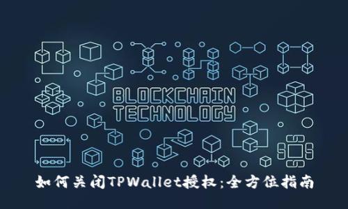 如何关闭TPWallet授权：全方位指南