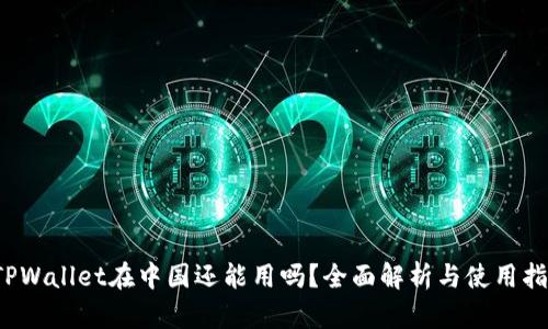  TPWallet在中国还能用吗？全面解析与使用指南