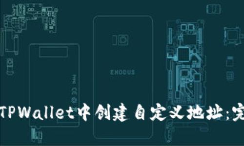 如何在TPWallet中创建自定义地址：完整指南