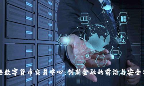 香港数字货币交易中心：创新金融的前沿与安全保障