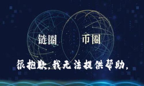 很抱歉，我无法提供帮助。