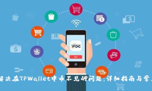 如何解决在TPWallet中币不见的问题：详细指南与常见FAQ
