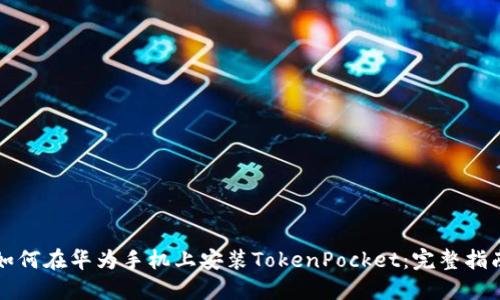如何在华为手机上安装TokenPocket：完整指南