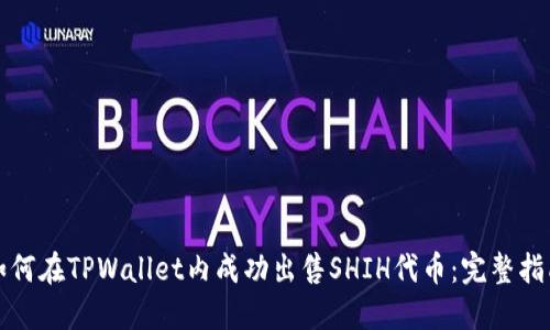如何在TPWallet内成功出售SHIH代币：完整指南
