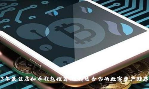 2023年最佳虚拟币钱包推荐：选择适合你的数字资产储存方案