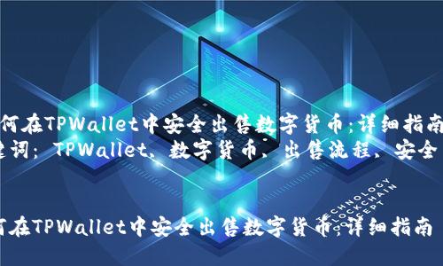  如何在TPWallet中安全出售数字货币：详细指南  
关键词： TPWallet, 数字货币, 出售流程, 安全交易


如何在TPWallet中安全出售数字货币：详细指南