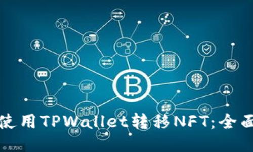 如何使用TPWallet转移NFT：全面指南