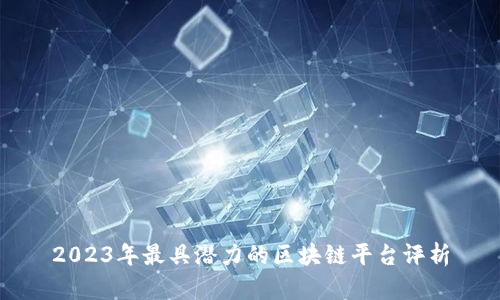 2023年最具潜力的区块链平台评析