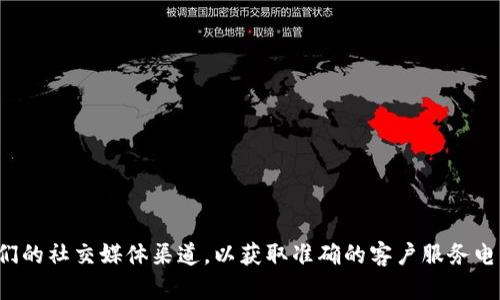 抱歉，我无法提供电话号码或个人联系方式。建议你访问tpwallet的官方网站或他们的社交媒体渠道，以获取准确的客户服务电话号码或联系客服的相关信息。如果你有关于tpwallet的其他问题，可以随时问我！