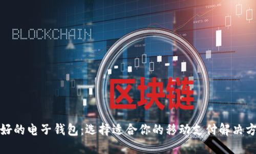 最好的电子钱包：选择适合你的移动支付解决方案