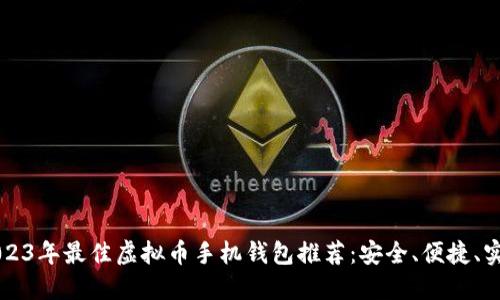 2023年最佳虚拟币手机钱包推荐：安全、便捷、实用