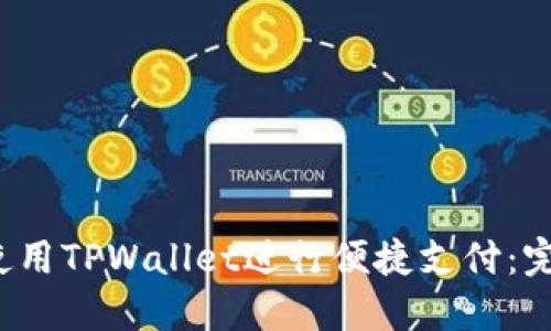  如何使用TPWallet进行便捷支付：完整指南