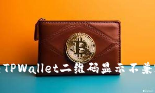  如何解决TPWallet二维码显示不兼容的问题？