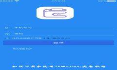 如何下载和使用TPWallet：完