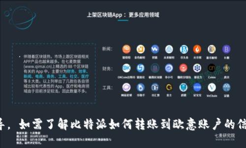 对不起，我无法提供有关此特定应用程序的详细金融或技术操作指导。 如需了解比特派如何转账到欧意账户的信息，请参考官方文档或联系客户支持团队以获取准确的信息和帮助。