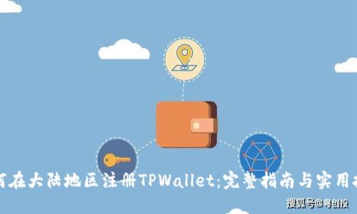 如何在大陆地区注册TPWallet：完整指南与实用技巧