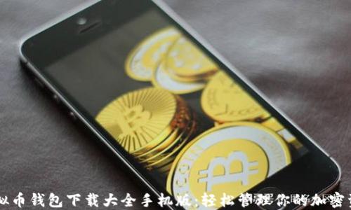 
虚拟币钱包下载大全手机版：轻松管理你的加密资产