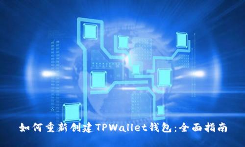 如何重新创建TPWallet钱包：全面指南