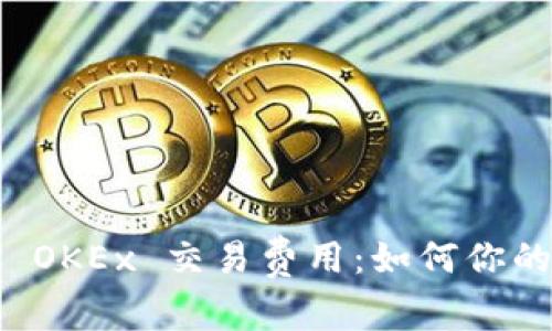 深入解析 OKEx 交易费用：如何你的交易成本