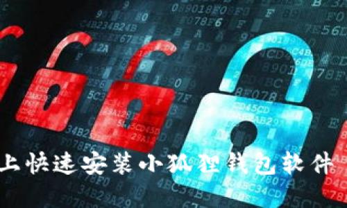 如何在手机上快速安装小狐狸钱包软件 - 完整指南
