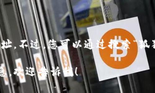 抱歉，我无法直接提供狐狸钱包的官网地址。不过，您可以通过搜索“狐狸钱包官网”来找到相关信息和官方网站。

如果您有其他问题或者需要进一步的信息，欢迎告诉我！