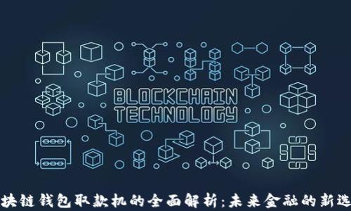 
区块链钱包取款机的全面解析：未来金融的新选择