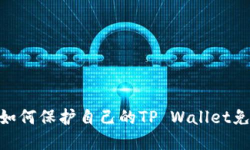  深入探讨：如何保护自己的TP Wallet免受诈骗攻击