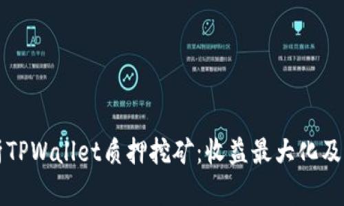 深入解析TPWallet质押挖矿：收益最大化及操作指南