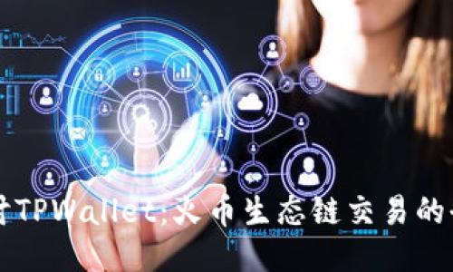深入探讨TPWallet：火币生态链交易的全面指南