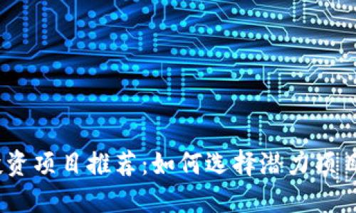 2023年区块链投资项目推荐：如何选择潜力项目以获取最佳回报