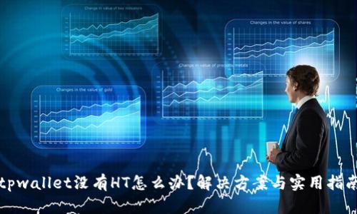 tpwallet没有HT怎么办？解决方案与实用指南