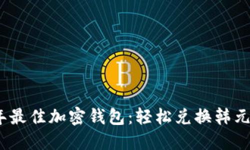 2023年最佳加密钱包：轻松兑换韩元的选择