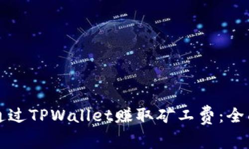如何通过TPWallet赚取矿工费：全面指南