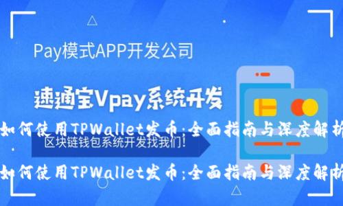 如何使用TPWallet发币：全面指南与深度解析

如何使用TPWallet发币：全面指南与深度解析
