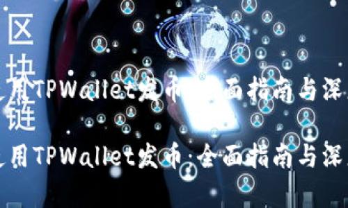如何使用TPWallet发币：全面指南与深度解析

如何使用TPWallet发币：全面指南与深度解析
