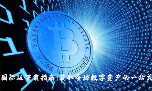 TPWallet国际版下载指南：获取全球数字资产的一站式解决方案