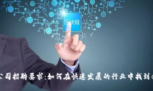 区块链公司招聘要求：如何在快速发展的行业中找到合适人才
