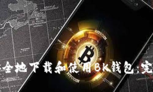 如何安全地下载和使用BK钱包：完整指南