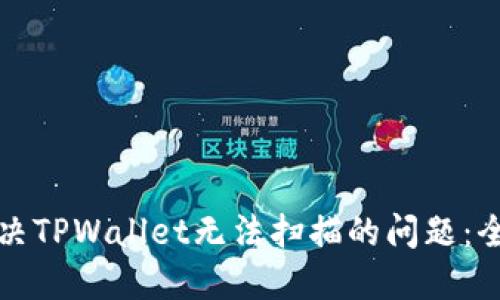 如何解决TPWallet无法扫描的问题：全面指南