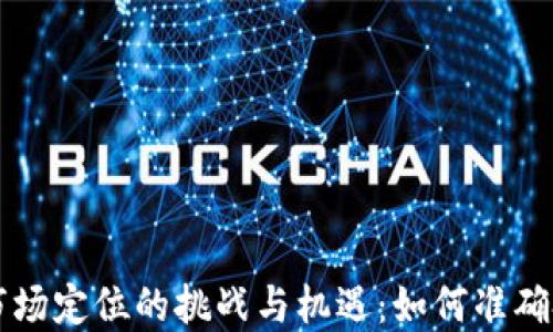 区块链钱包市场定位的挑战与机遇:如何准确把握用户需求