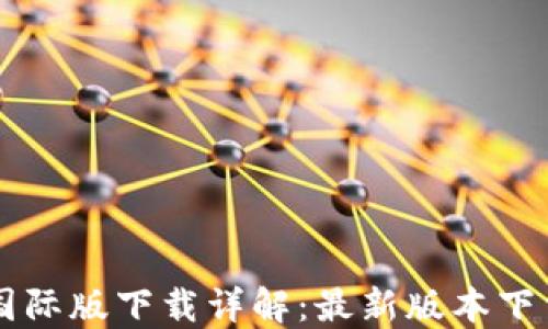 
TPWallet国际版下载详解：最新版本下载安装指南