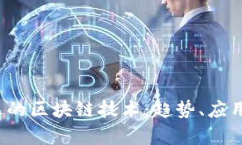 2023年最火的区块链技术：趋势、应用与前景分析