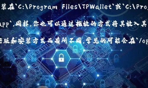 由于TPWallet是一个区块链钱包应用，具体的安装路径可能会根据操作系统和用户选择的安装选项而有所不同。一般来说，TPWallet的默认安装路径如下：

1. **Windows系统**：如果你是在Windows操作系统上安装TPWallet，通常软件会被安装在`C:\Program Files\TPWallet`或`C:\Program Files (x86)\TPWallet`目录下。你也可以根据安装时的提示自行选择安装目录。

2. **macOS系统**：在macOS下，TPWallet通常会被安装在`/Applications/TPWallet.app`，同样，你也可以通过拖放的方式将其放入其他文件夹中。

3. **Linux系统**：在Linux操作系统中，TPWallet的安装位置可能会根据你使用的发行版和安装方式而有所不同，常见的可能会在`/opt/TPWallet`或用户的主目录下（例如`~/TPWallet`）等。

如果你在安装过程中有自定义路径选择，建议检查你选择的具体文件夹。

如果对TPWallet还有其他问题，欢迎随时询问！