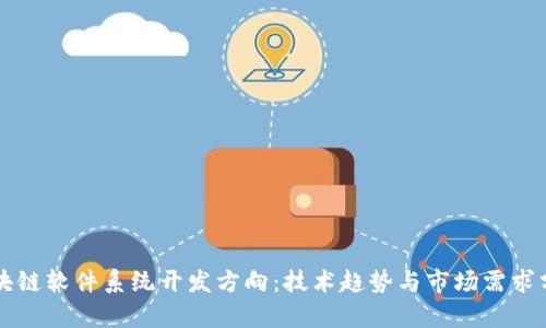 区块链软件系统开发方向：技术趋势与市场需求分析