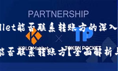 关于tpwallet能否联系转账方的深入探讨

tpwallet能否联系转账方？全面解析与实用技巧